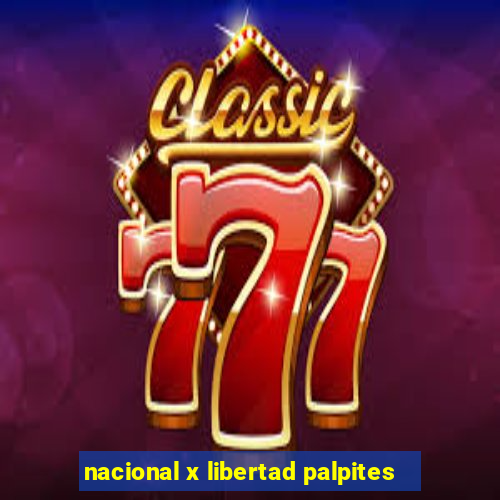 nacional x libertad palpites